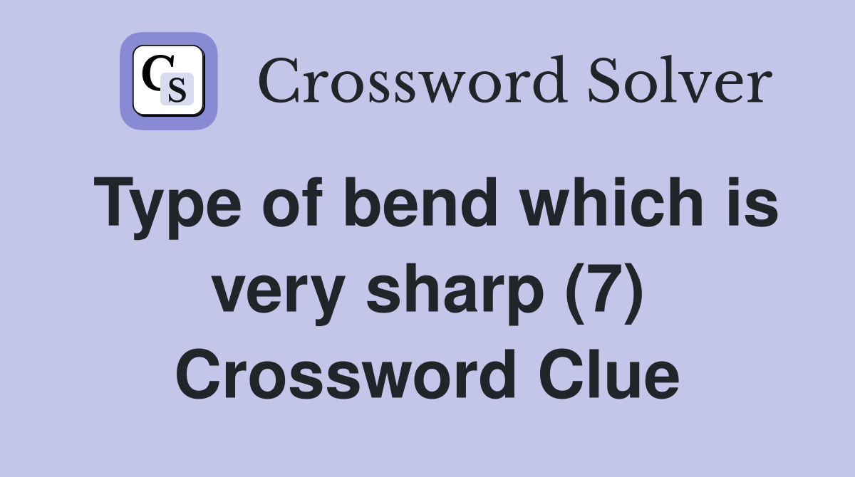 Type of bend which is very sharp (7) Crossword Clue