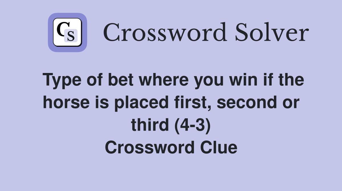 Type of bet where you win if the horse is placed first, second or third (4-3) Crossword Clue