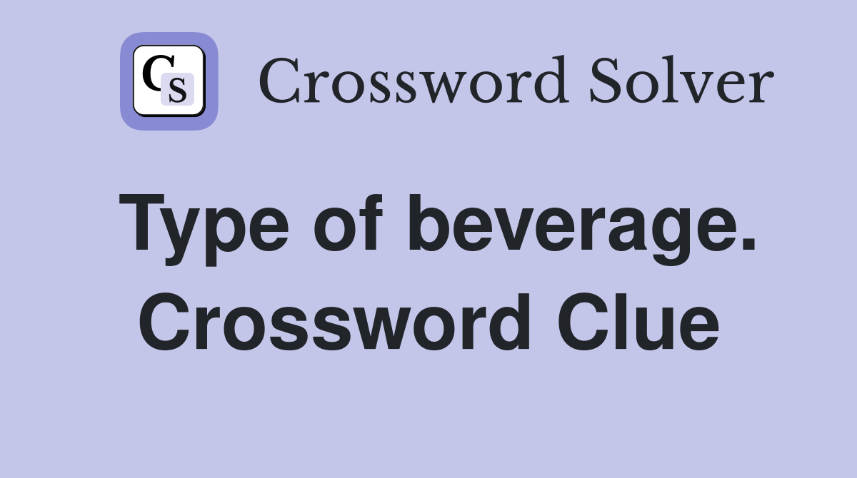 Type of beverage. Crossword Clue