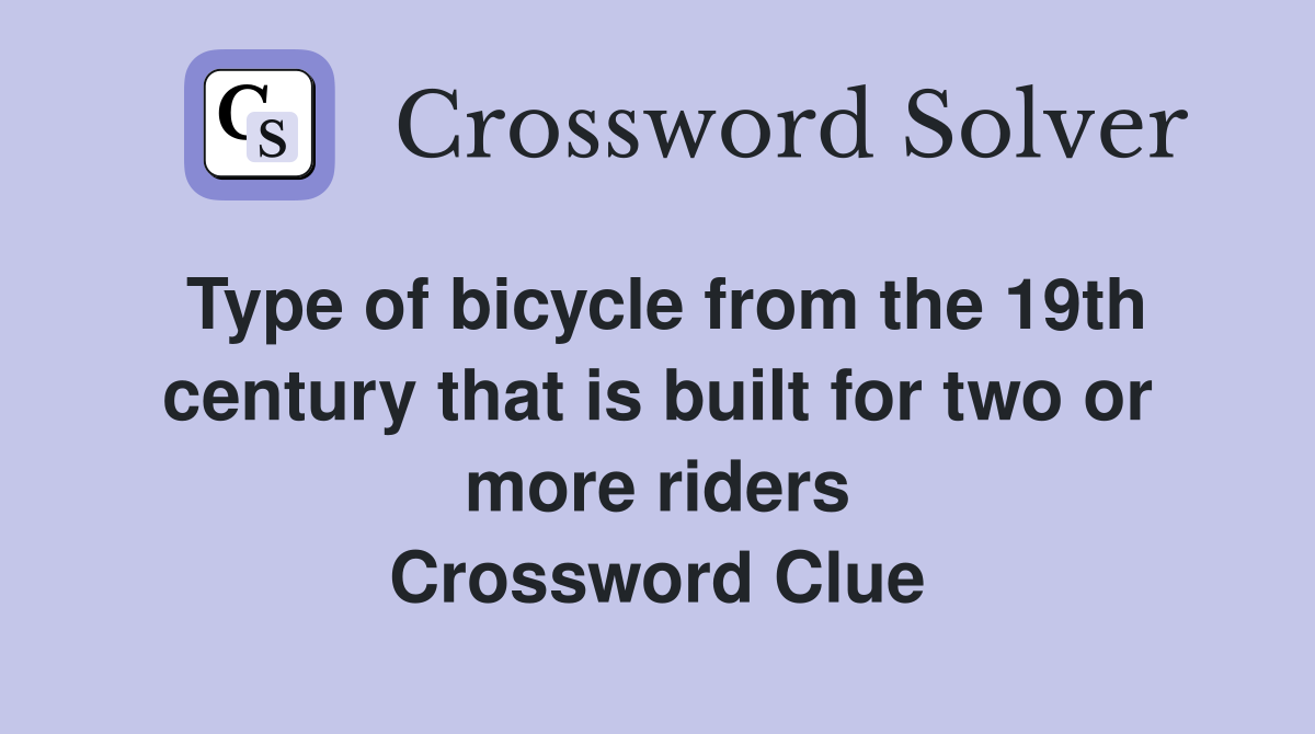 Type of bicycle from the 19th century that is built for two or more riders Crossword Clue
