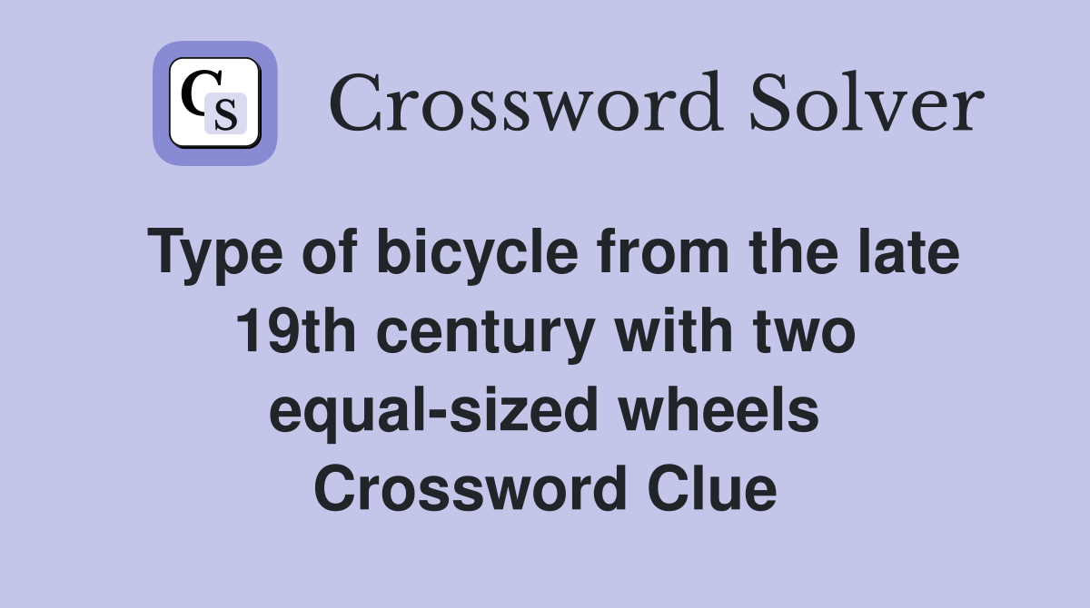 Type of bicycle from the late 19th century with two equal-sized wheels Crossword Clue