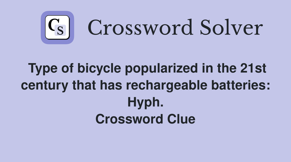 Type of bicycle popularized in the 21st century that has rechargeable batteries: Hyph. Crossword Clue