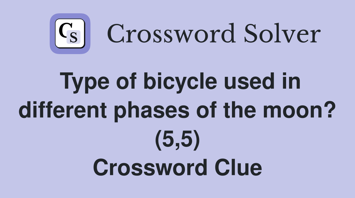Type of bicycle used in different phases of the moon? (5,5) Crossword Clue