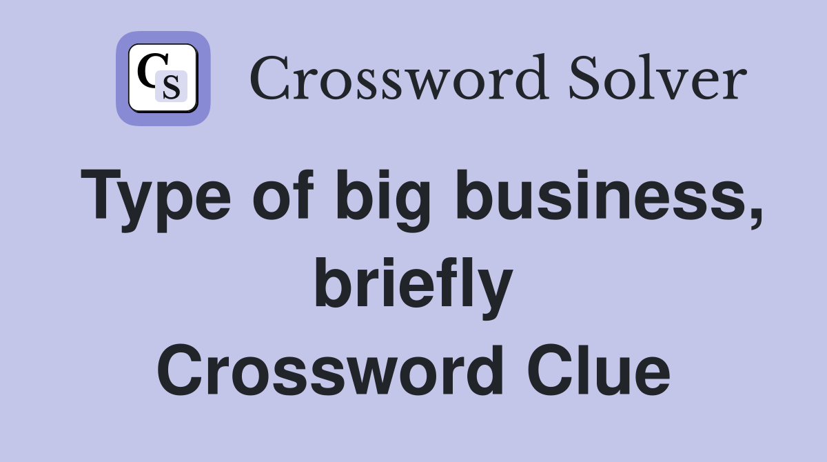 Type of big business, briefly Crossword Clue