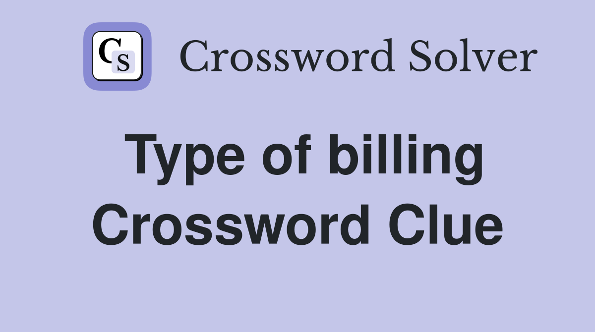 Type of billing Crossword Clue