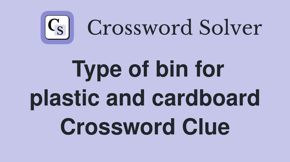 Type of bin for plastic and cardboard Crossword Clue