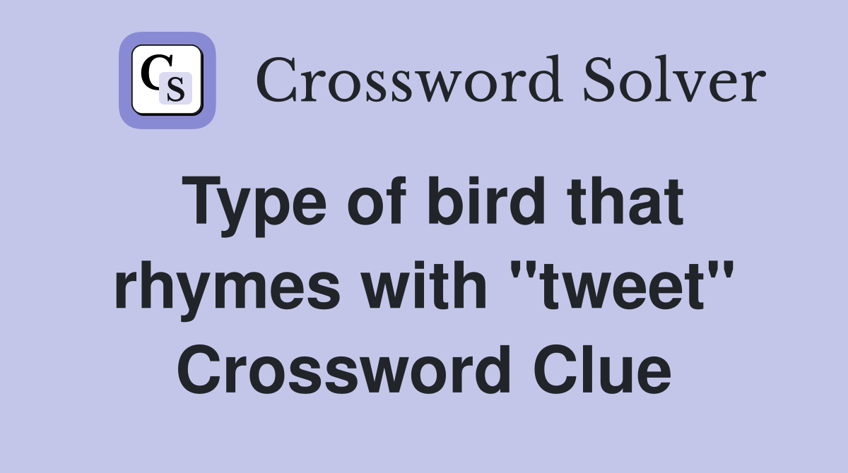 Type of bird that rhymes with "tweet" Crossword Clue