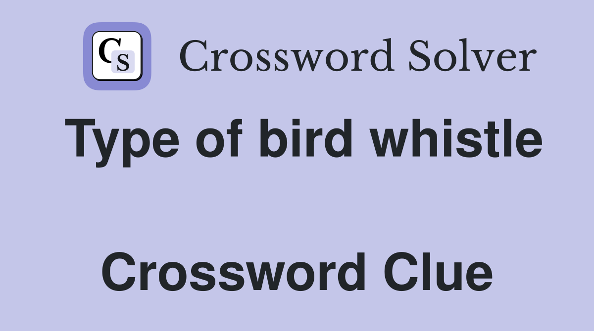Type of bird whistle  Crossword Clue