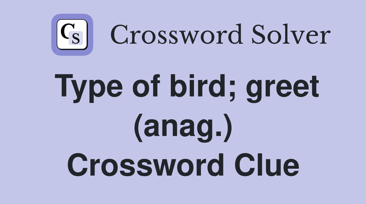 Type of bird; greet (anag.) Crossword Clue