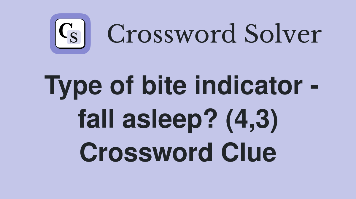 Type of bite indicator - fall asleep? (4,3) Crossword Clue