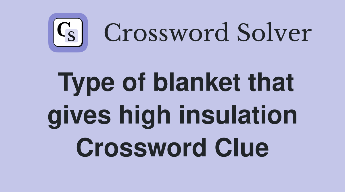 Type of blanket that gives high insulation Crossword Clue