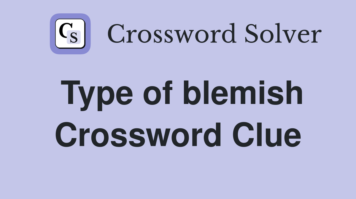 Type of blemish Crossword Clue