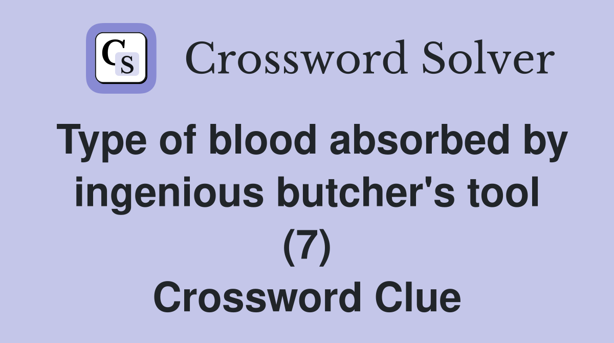 Type of blood absorbed by ingenious butcher's tool (7) Crossword Clue