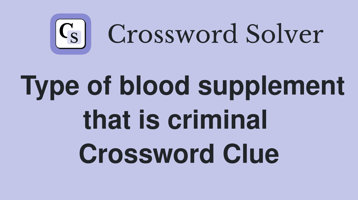 Type of blood supplement that is criminal  Crossword Clue
