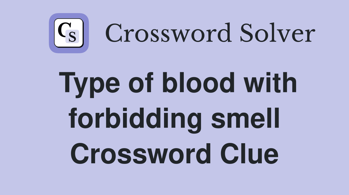 Type of blood with forbidding smell Crossword Clue