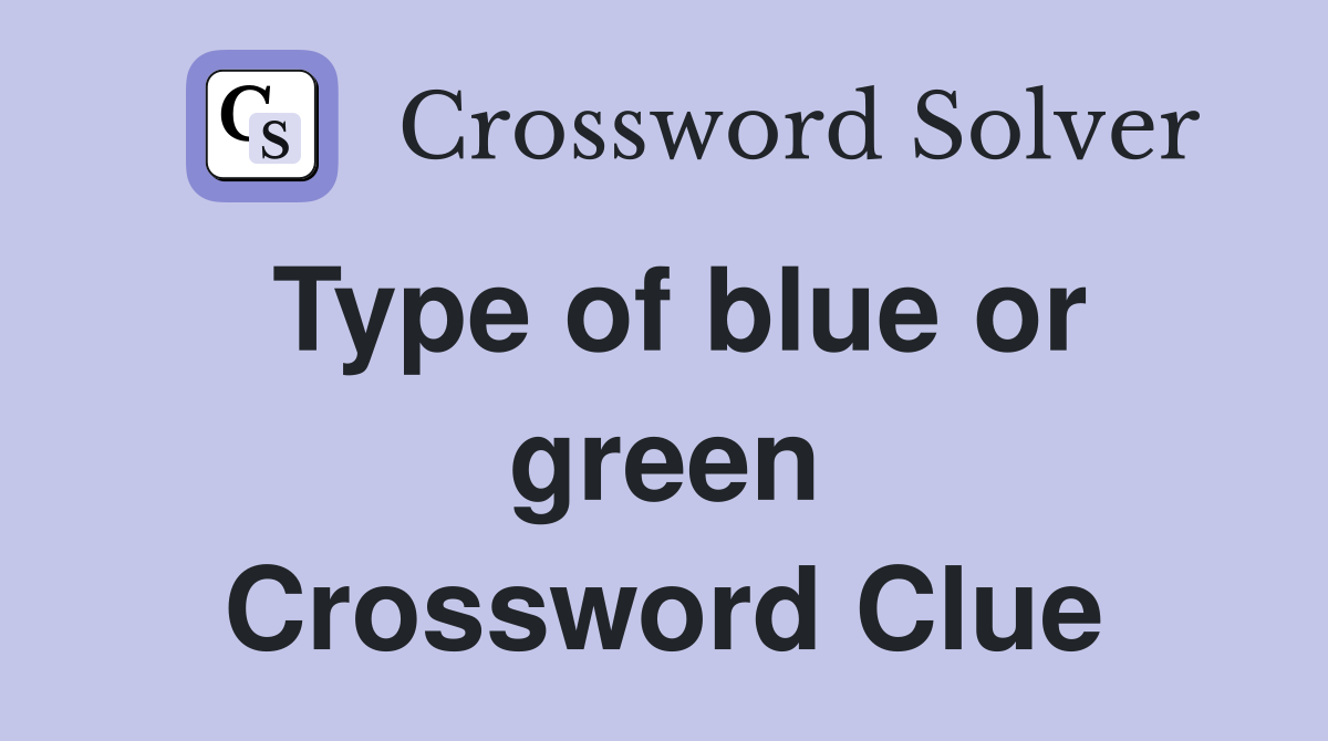 Type of blue or green Crossword Clue
