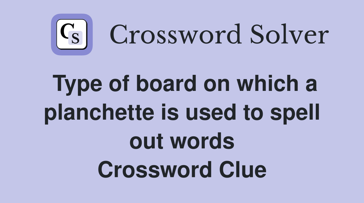 Type of board on which a planchette is used to spell out words Crossword Clue