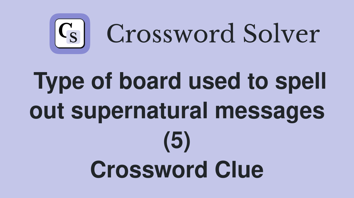 Type of board used to spell out supernatural messages (5) Crossword Clue