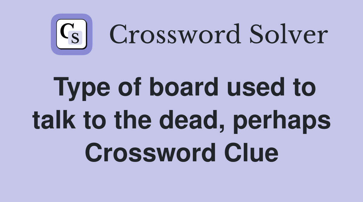 Type of board used to talk to the dead, perhaps Crossword Clue