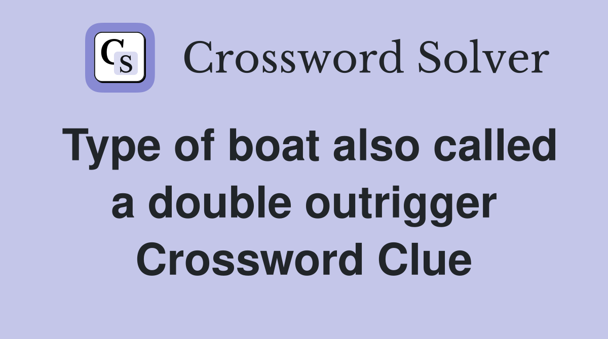 Type of boat also called a double outrigger Crossword Clue