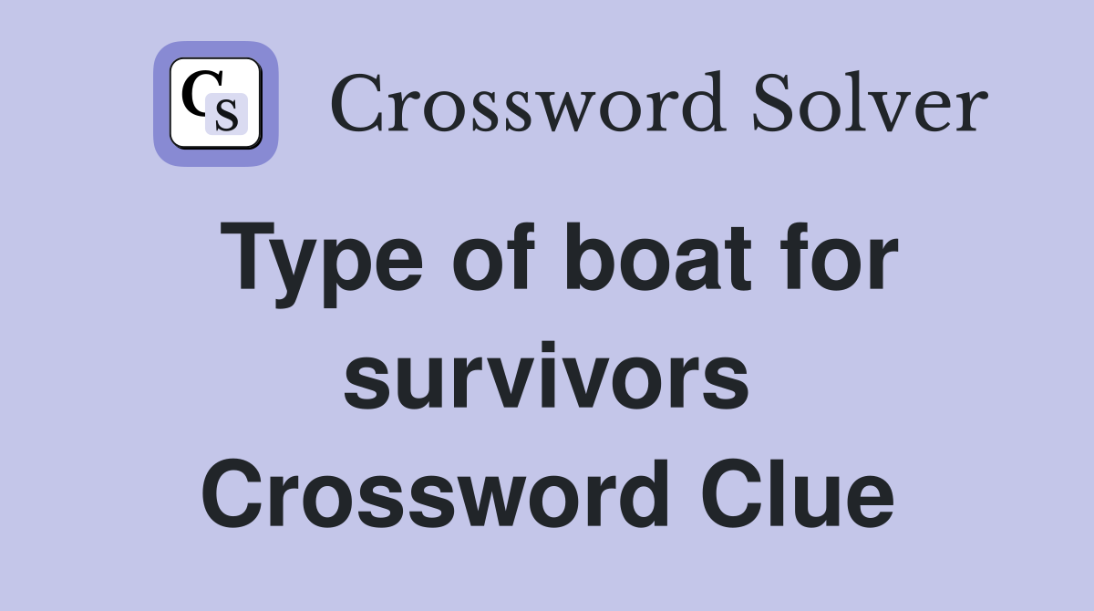 Type of boat for survivors Crossword Clue