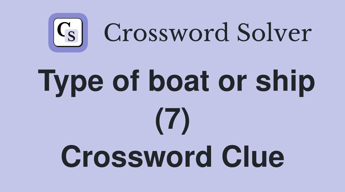Type of boat or ship (7) Crossword Clue