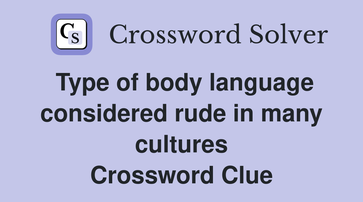 Type of body language considered rude in many cultures Crossword Clue