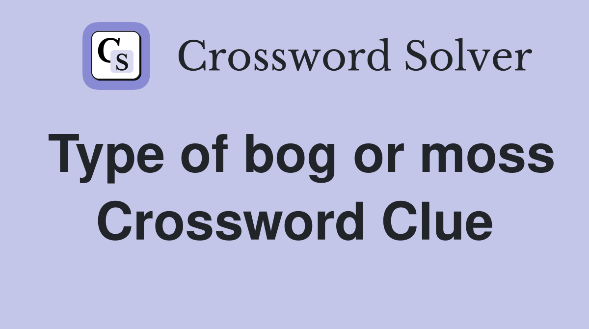 Type of bog or moss Crossword Clue