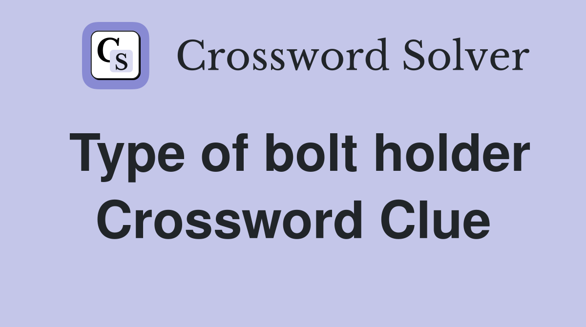 Type of bolt holder Crossword Clue