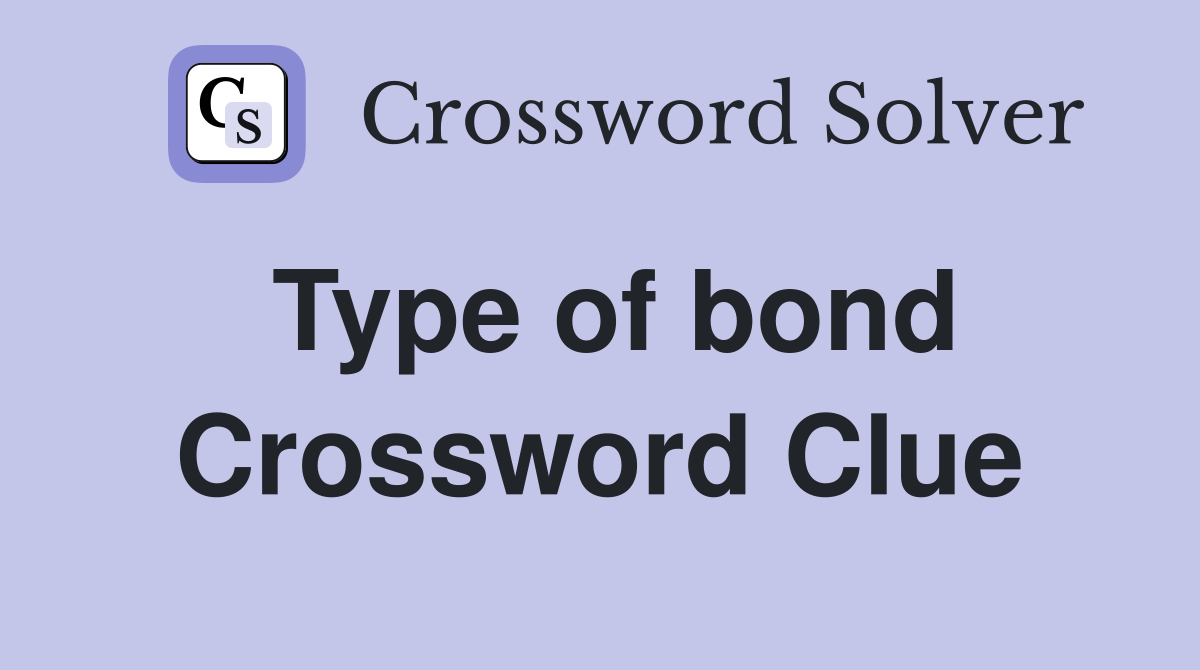 Type of bond Crossword Clue
