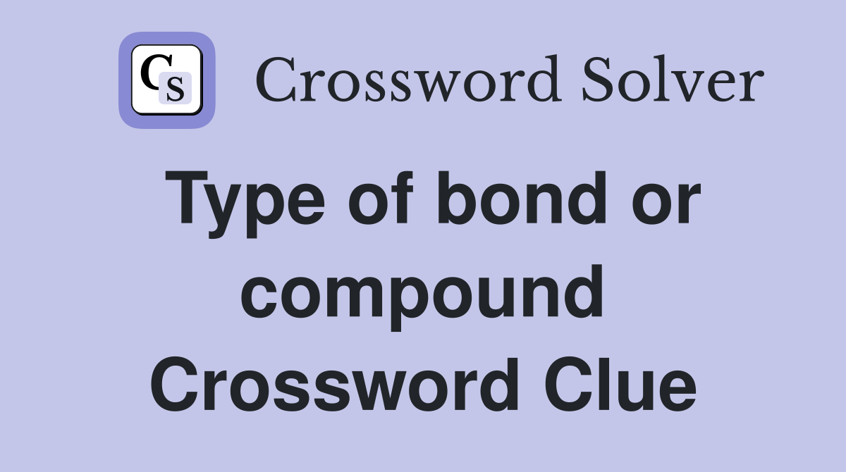Type of bond or compound Crossword Clue