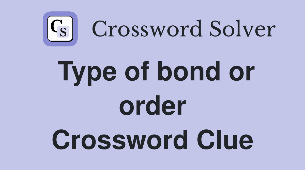 Type of bond or order Crossword Clue
