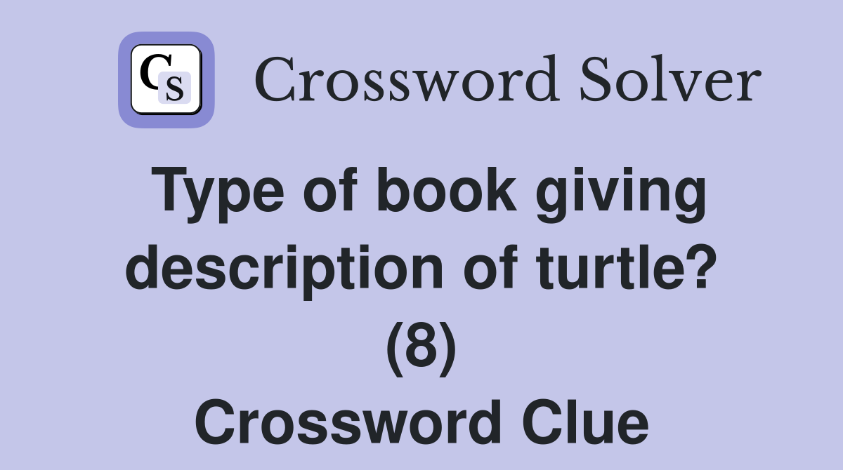 Type of book giving description of turtle? (8) Crossword Clue