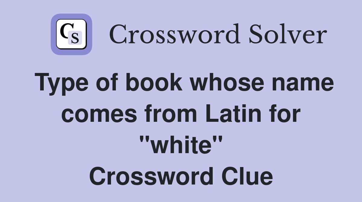 Type of book whose name comes from Latin for "white" Crossword Clue