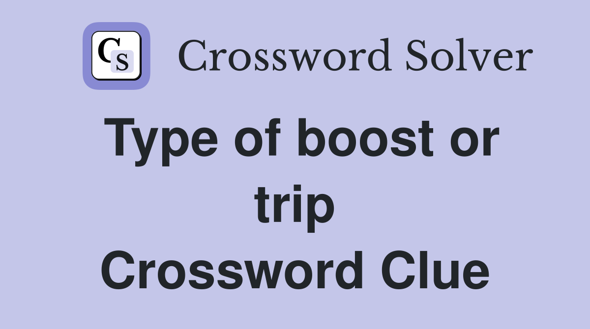 Type of boost or trip Crossword Clue