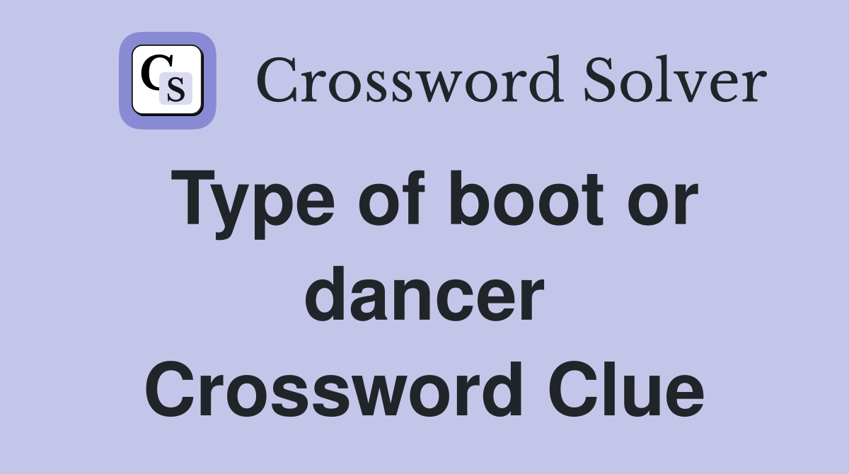 Type of boot or dancer Crossword Clue
