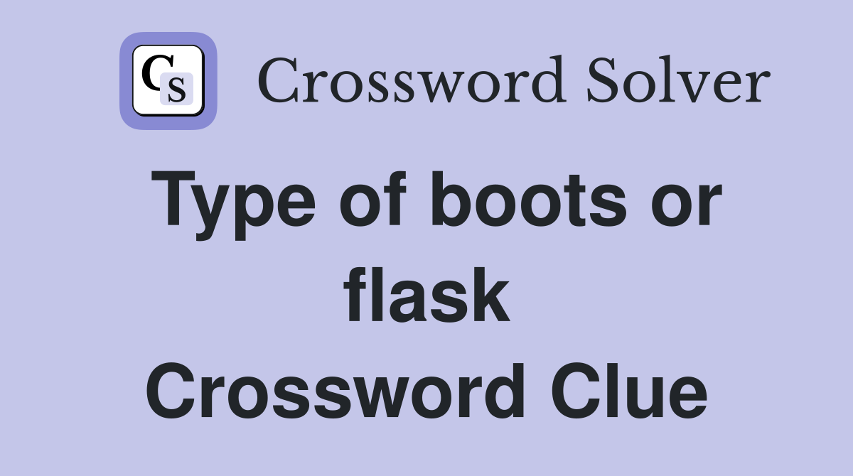 Type of boots or flask Crossword Clue
