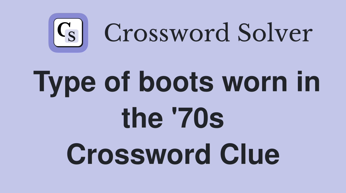 Type of boots worn in the '70s Crossword Clue