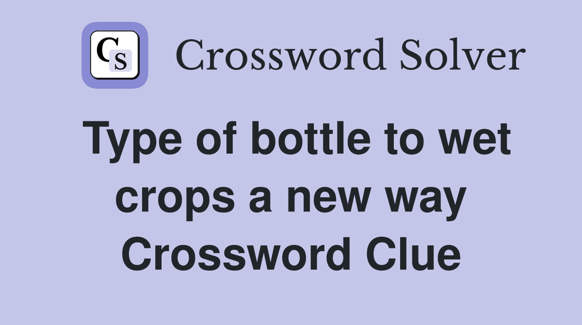 Type of bottle to wet crops a new way Crossword Clue