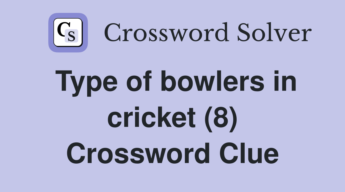 Type of bowlers in cricket (8) Crossword Clue