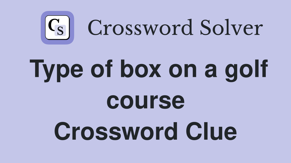 Type of box on a golf course Crossword Clue