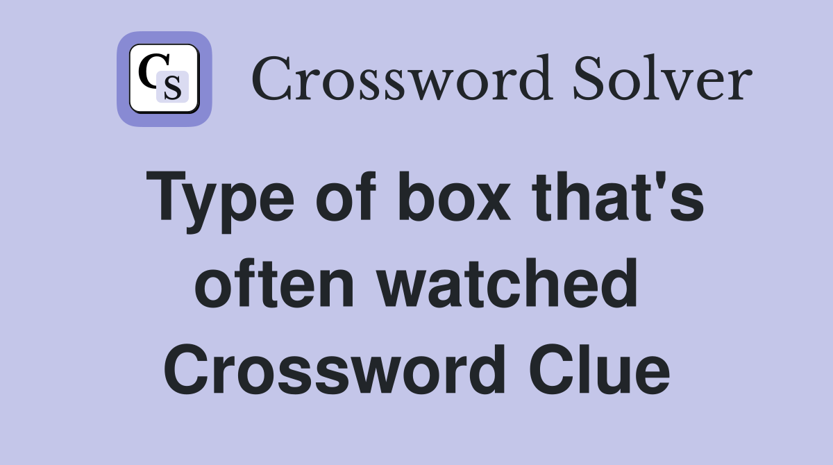 Type of box that's often watched Crossword Clue
