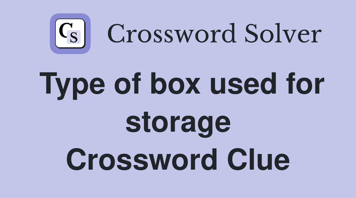 Type of box used for storage Crossword Clue