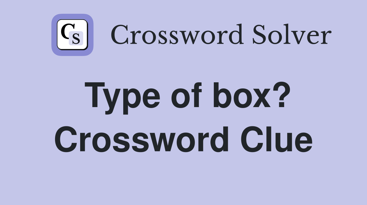 Type of box? Crossword Clue