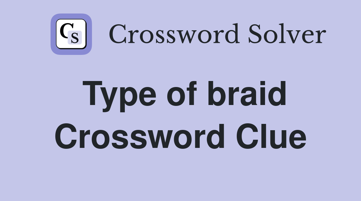Type of braid Crossword Clue