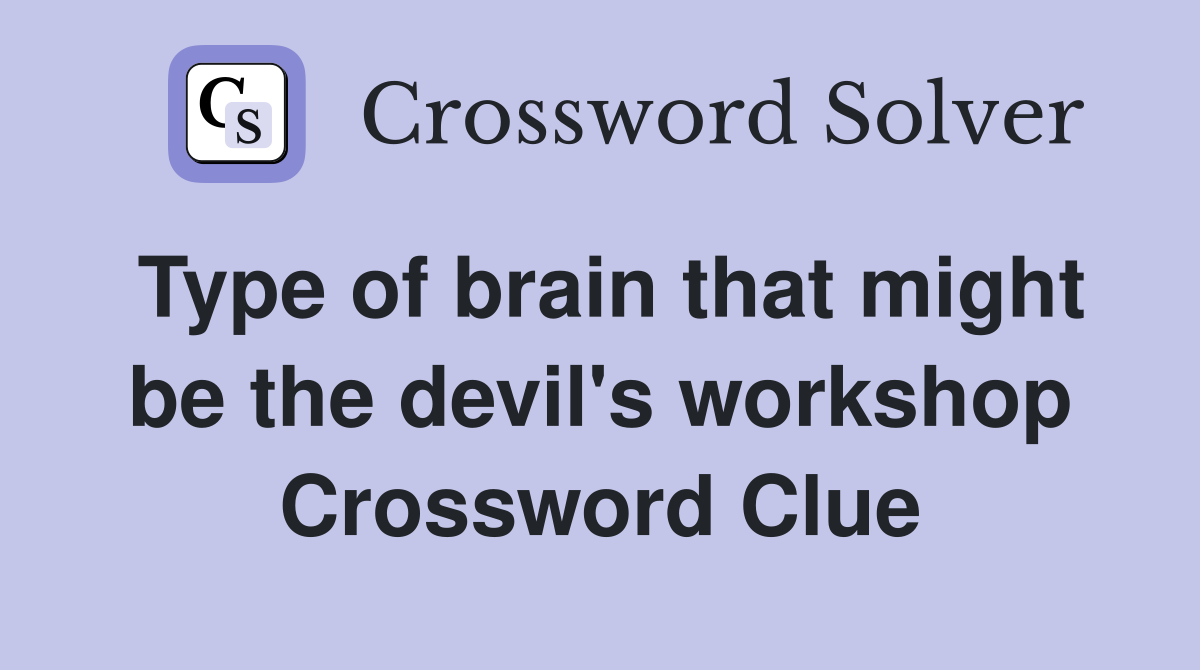 Type of brain that might be the devil's workshop Crossword Clue