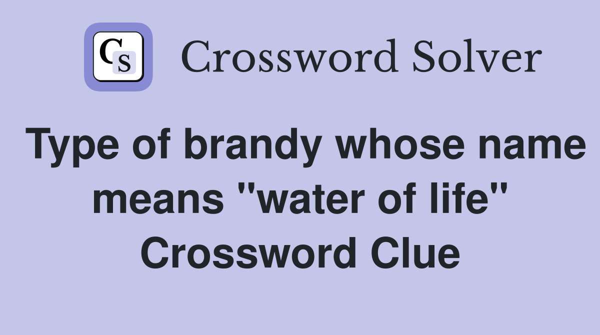 Type of brandy whose name means "water of life" Crossword Clue