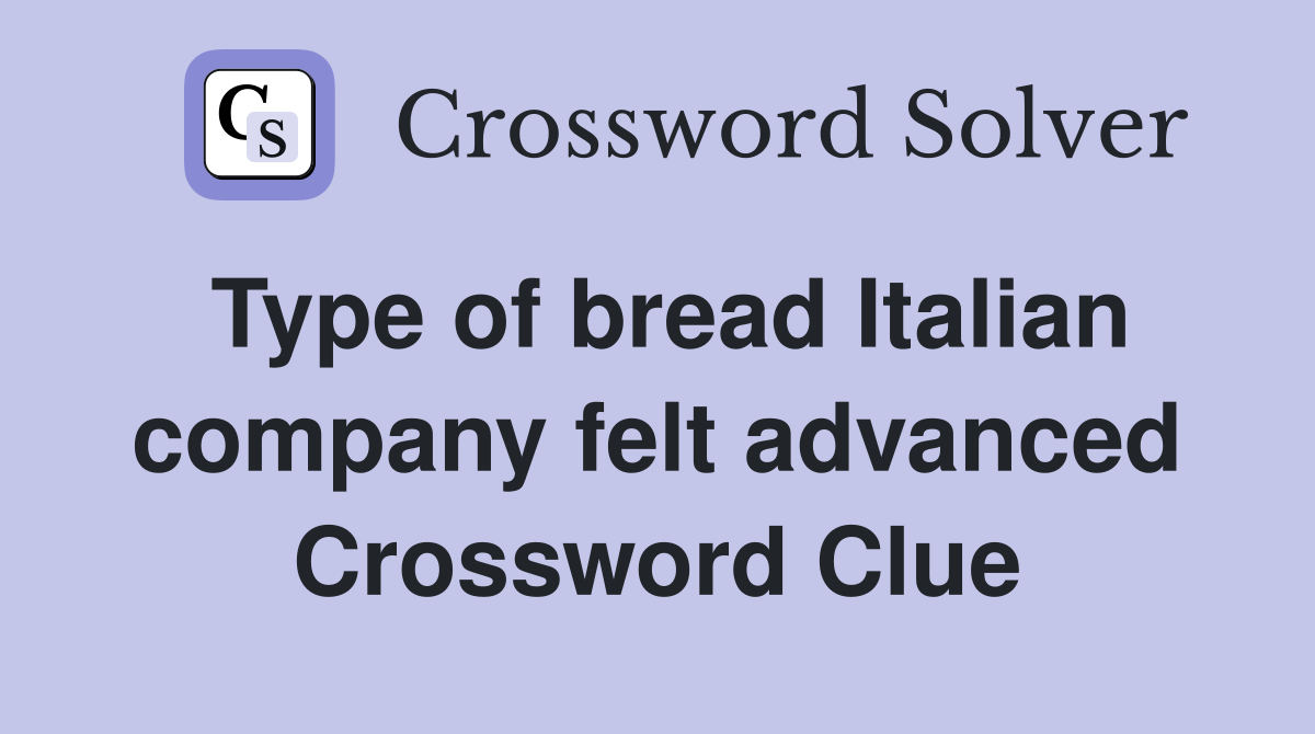 Type of bread Italian company felt advanced Crossword Clue