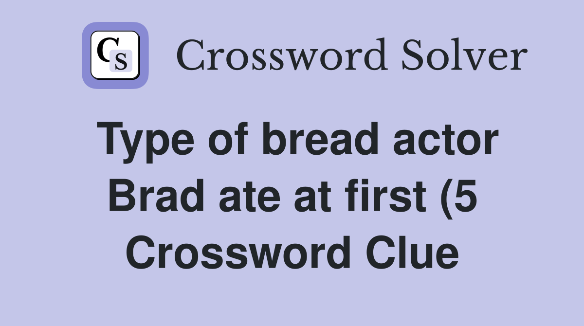 Type of bread actor Brad ate at first (5) Crossword Clue Answers Type of bread actor Brad ate at first (5) Crossword Clue Answers