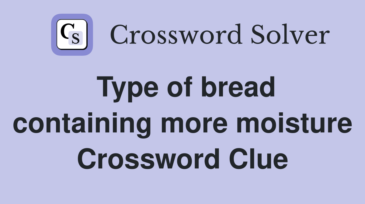 Type of bread containing more moisture Crossword Clue